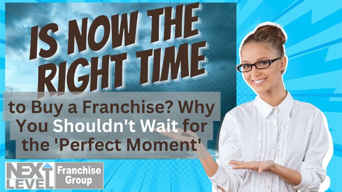 Is Now the Right Time to Buy a Franchise? Why You Shouldn't Wait for the 'Perfect Moment'